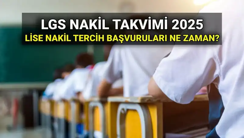 2025 LGS Nakil Süreci: Lise 1. ve 2. Nakil Başvuruları Ne Zaman?