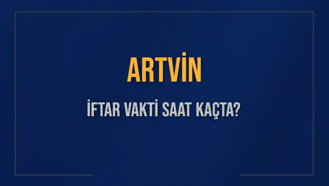 Artvin'de İftar Vakti: Akşam Ezanı Ne Zaman Okunacak?