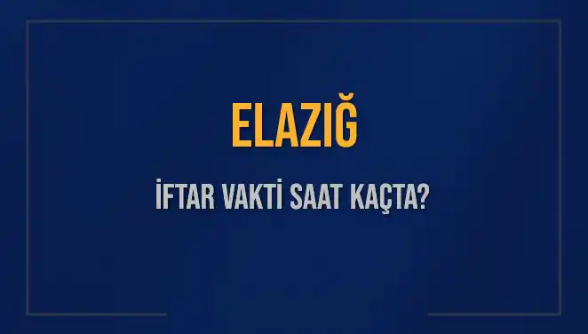 Elazığ’da İftar Vakti Saat Kaçta? Ramazan’a Özel Bilgiler
