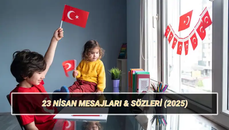 23 Nisan Ulusal Egemenlik ve Çocuk Bayramı’nda En Anlamlı Kutlama Mesajları