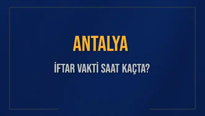Antalya'da İftar Vakti: 2025'te Akşam Ezanı Saat Kaçta Okunacak?