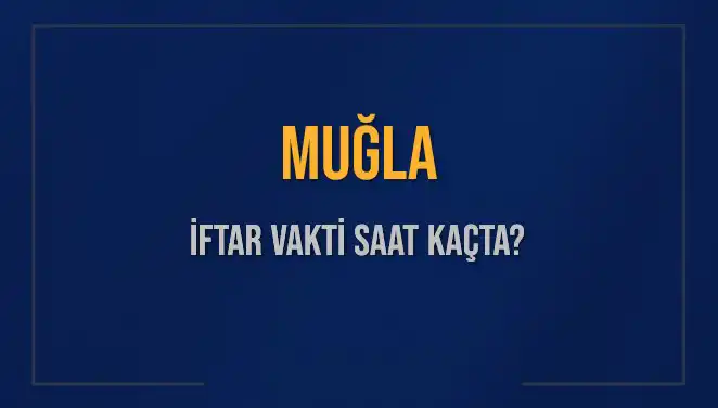Muğla'da İftar Vakti: Akşam Ezanı Saat Kaçta Okunacak?