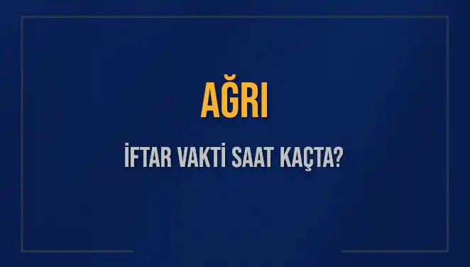 Ağrı İftar Vakti Ne Zaman? 2025 Tarihli Ezan Saatleri Burada!