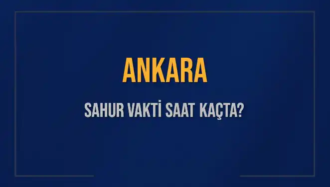 Ankara'da Sahur Saatleri: 2025'te İmsak Vakti Ne Zaman?