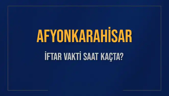 Afyonkarahisar'da İftar Vakti: Bugünün Ezan Saati Nedir?