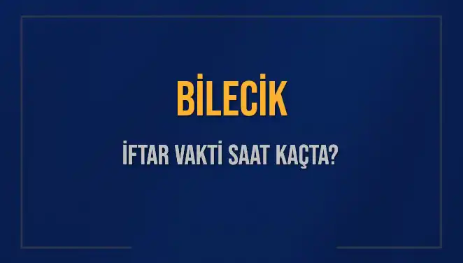 Bilecik İftar Saatleri: 4 Mart 2025’te Akşam Ezanı Ne Zaman?