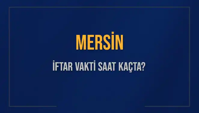 Mersin İftar Vakti: 4 Mart 2025 Akşam Ezanı Saat Kaçta?