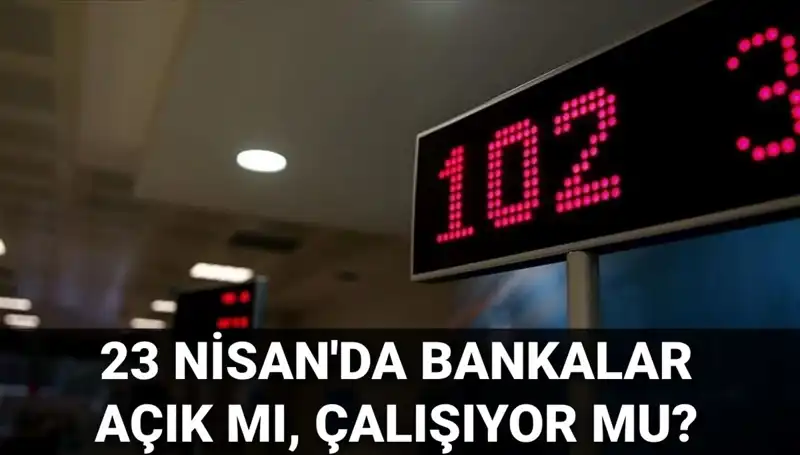 Bugün Bankalar Açık mı? 23 Nisan’da Çalışan Bankalar Listesi