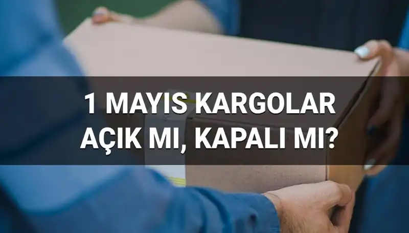 1 Mayıs İşçi Bayramı'nda Kargo İşlemleri: Ücretlerin Gözetimleri ve Çalışma Saatleri