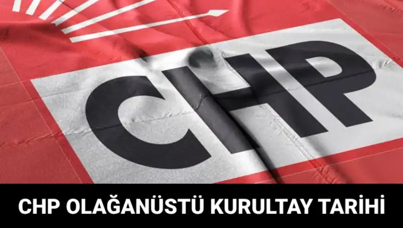 CHP Olağanüstü Kurultayı 2025'te: Tarih, Saat ve Adaylar Hakkında Bilgiler