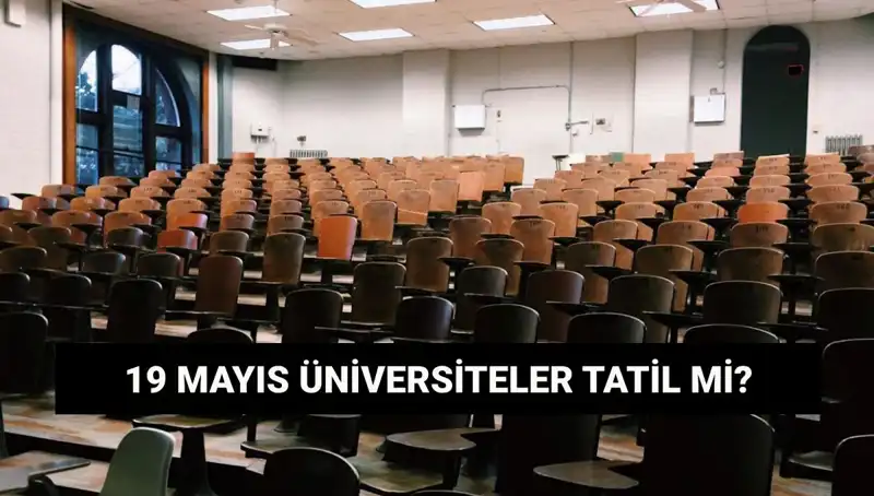 19 Mayıs’ta Üniversiteler Tatil Mi? Öğrenciler ve Ebeveynler Dikkat!