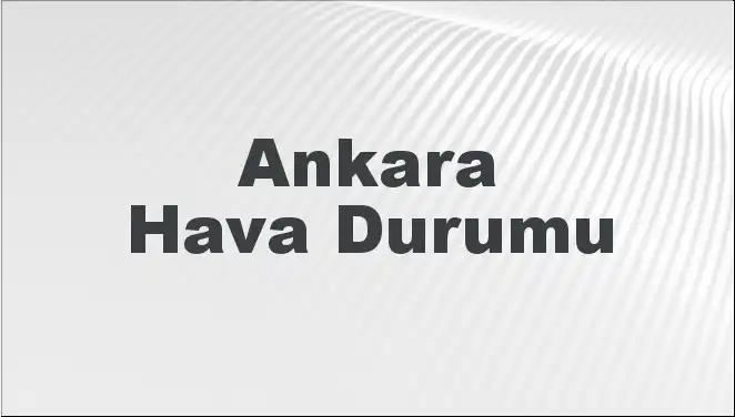Ankara Hava Durumu: 2 Mart 2025 İçin Detaylı Tahminler