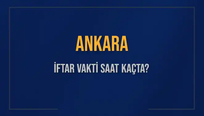 Ankara'da İftar Vakti ve Akşam Ezanı Saati Bilgileri